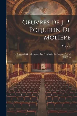 Obras de J. B. Poquelin De Moliere: El burgués gentilhombre. Les Fourberies De Scapin. Psych (302 P.)... - Oeuvres De J. B. Poquelin De Moliere: Le Bourgeois Gentilhomme. Les Fourberies De Scapin. Psych (302 P.)...