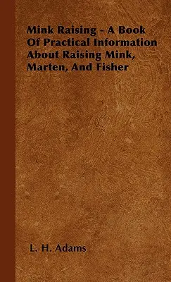 Cría de visones - Libro de información práctica sobre la cría de visones, martas y pescadores - Mink Raising - A Book Of Practical Information About Raising Mink, Marten, And Fisher