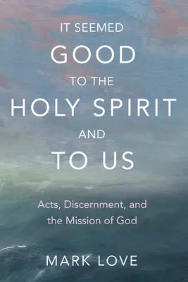 Al Espíritu Santo y a nosotros nos pareció bien: Hechos, discernimiento y misión de Dios - It Seemed Good to the Holy Spirit and to Us: Acts, Discernment, and the Mission of God