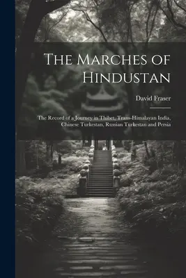 Las marchas del Indostán: Relato de un viaje por Thibet, la India transhimalaya, el Turquestán chino, el Turquestán ruso y Persia - The Marches of Hindustan: The Record of a Journey in Thibet, Trans-Himalayan India, Chinese Turkestan, Russian Turkestan and Persia