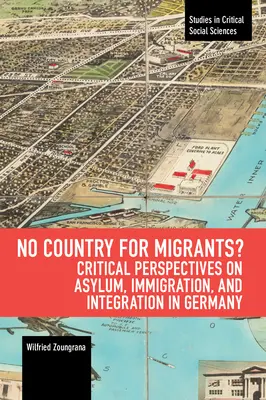 ¿No es país para emigrantes? Perspectivas críticas sobre asilo, inmigración e integración en Alemania - No Country for Migrants?: Critical Perspectives on Asylum, Immigration, and Integration in Germany