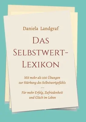 Das Selbstwert-Lexikon: mit mehr als 100 bungen zur Strkung des Selbstwertgefhls fr mehr Erfolg, Zufriedenheit und Glck im Leben