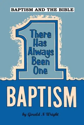 El bautismo y la Biblia: Siempre ha habido un solo bautismo - Baptism and the Bible: There Has Always Been One Baptism