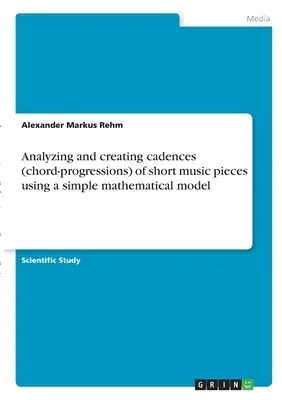 Analizar y crear cadencias (progresiones de acordes) de piezas musicales cortas utilizando un sencillo modelo matemático - Analyzing and creating cadences (chord-progressions) of short music pieces using a simple mathematical model