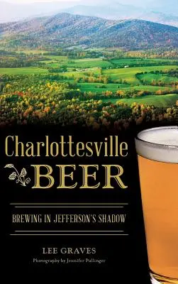 Charlottesville Beer: Brewing in Jefferson's Shadow (Cerveza de Charlottesville: elaboración a la sombra de Jefferson) - Charlottesville Beer: Brewing in Jefferson's Shadow