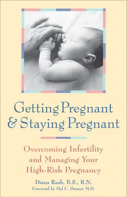 Embarazarse y seguir embarazada: Cómo superar la infertilidad y gestionar un embarazo de alto riesgo - Getting Pregnant and Staying Pregnant: Overcoming Infertility and Managing Your High-Risk Pregnancy