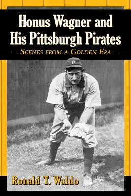 Honus Wagner y sus Piratas de Pittsburgh: Escenas de una época dorada - Honus Wagner and His Pittsburgh Pirates: Scenes from a Golden Era