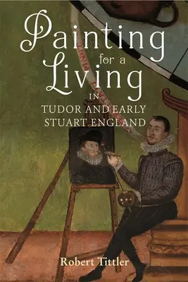 Pintar para vivir en la Inglaterra de los Tudor y primeros Estuardo - Painting for a Living in Tudor and Early Stuart England