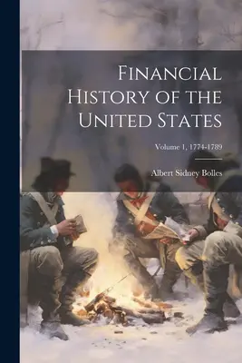 Historia financiera de los Estados Unidos; Volumen 1, 1774-1789 - Financial History of the United States; Volume 1, 1774-1789