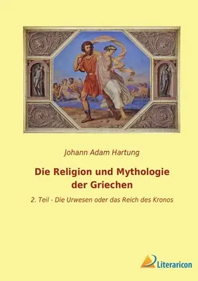 La religión y mitología griegas: 2a parte - Los dioses o el reino de Kronos - Die Religion und Mythologie der Griechen: 2. Teil - Die Urwesen oder das Reich des Kronos