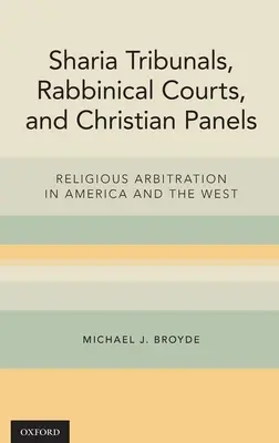 Tribunales de la Sharia, tribunales rabínicos y paneles cristianos: Arbitraje religioso en América y Occidente - Sharia Tribunals, Rabbinical Courts, and Christian Panels: Religious Arbitration in America and the West