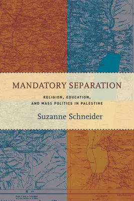 Mandatory Separation: Religión, educación y política de masas en Palestina - Mandatory Separation: Religion, Education, and Mass Politics in Palestine