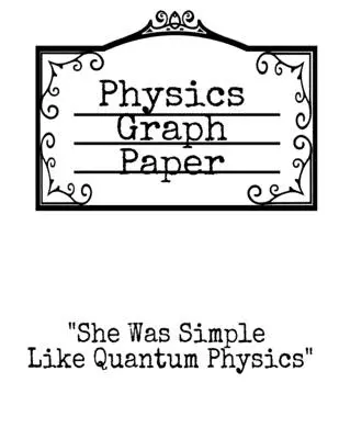 Papel Grafico De Fisica: Ella Era Simple Como La Física Cuántica - Bloc De Notas Cuadriculado Para Físicos Para Escribir Fórmulas, Ecuaciones Matemáticas E Ideas Teóricas - Physics Graph Paper: She Was Simple Like Quantum Physics - Squared Notepad For Physicist To Write In Formulas, Math Equations & Theory Idea