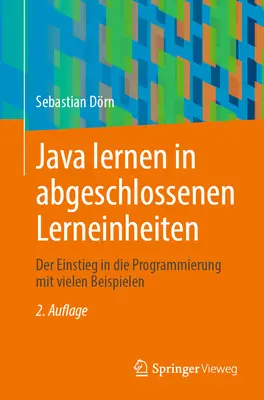 Java Lernen in Abgeschlossenen Lerneinheiten: Introducción a la programación con varios ejemplos - Java Lernen in Abgeschlossenen Lerneinheiten: Der Einstieg in Die Programmierung Mit Vielen Beispielen