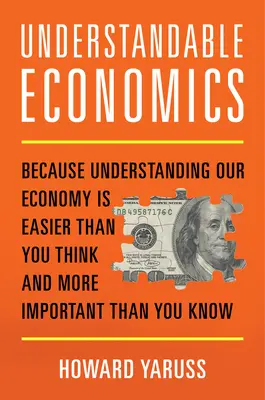Economía comprensible: porque entender nuestra economía es más fácil de lo que cree y más importante de lo que cree - Understandable Economics: Because Understanding Our Economy Is Easier Than You Think and More Important Than You Know