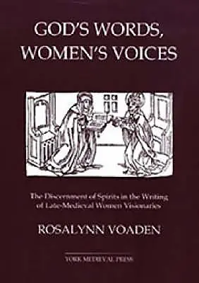 Palabras de Dios, voces de mujer: El discernimiento de los espíritus en los escritos de las videntes bajomedievales - God's Words, Women's Voices: The Discernment of Spirits in the Writing of Late-Medieval Women Visionaries