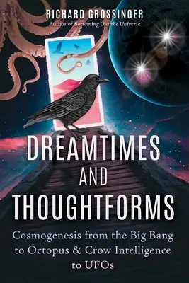 Tiempos de ensueño y formas de pensamiento: Cosmogénesis desde el Big Bang hasta la inteligencia de los pulpos y los cuervos, pasando por los ovnis - Dreamtimes and Thoughtforms: Cosmogenesis from the Big Bang to Octopus and Crow Intelligence to UFOs