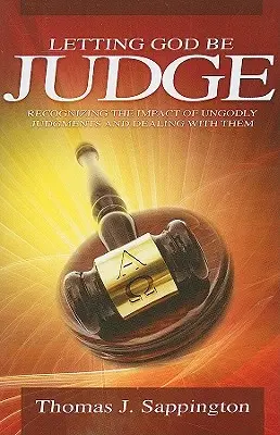 Dejar que Dios juzgue: Cómo reconocer el impacto de los juicios impíos y cómo afrontarlos - Letting God Be Judge: Recognizing the Impact of Ungodly Judgements and Dealing with Them