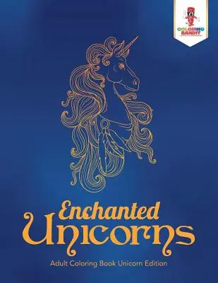 Unicornios Encantados: Libro para colorear para adultos Edición Unicornio - Enchanted Unicorns: Adult Coloring Book Unicorn Edition