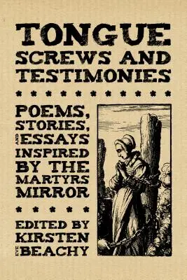 Trabalenguas y testimonios: Poemas, relatos y ensayos inspirados en el espejo de los mártires - Tongue Screws and Testimonies: Poems, Stories, and Essays Inspired by the Martyrs Mirror