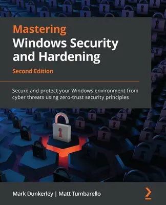 Mastering Windows Security and Hardening - Segunda edición: Asegure y proteja su entorno Windows de las amenazas cibernéticas utilizando pr de seguridad de confianza cero - Mastering Windows Security and Hardening - Second Edition: Secure and protect your Windows environment from cyber threats using zero-trust security pr