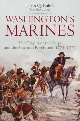 Los marines de Washington: Los orígenes del Cuerpo y la Revolución Americana, 1775-1777 - Washington's Marines: The Origins of the Corps and the American Revolution, 1775-1777