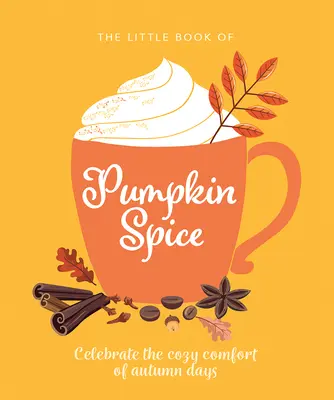 El pequeño libro de la especia de calabaza: Celebra el acogedor confort de los días otoñales - The Little Book of Pumpkin Spice: Celebrate the Cozy Comfort of Autumn Days