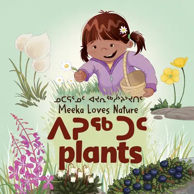 A Meeka le encanta la naturaleza: Las plantas: Edición bilingüe en inuktitut e inglés - Meeka Loves Nature: Plants: Bilingual Inuktitut and English Edition