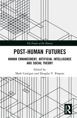 Futuros posthumanos: Mejora humana, inteligencia artificial y teoría social - Post-Human Futures: Human Enhancement, Artificial Intelligence and Social Theory