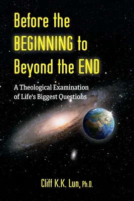 Antes del principio y después del fin: Un examen teológico de los grandes interrogantes de la vida - Before the Beginning to Beyond the End: A Theological Examination of Life's Biggest Questions