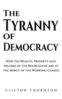 La tiranía de la democracia - Cómo la riqueza, la propiedad y los ingresos de la burguesía están a merced de las clases trabajadoras - Tyranny of Democracy - How the Wealth, Property and Income of the Bourgeoisie are at the Mercy of the Working Classes