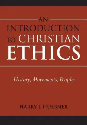 Introducción a la ética cristiana: Historia, movimientos y personas - An Introduction to Christian Ethics: History, Movements, People