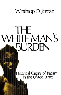 La carga del hombre blanco: Orígenes históricos del racismo en Estados Unidos - The White Man's Burden: Historical Origins of Racism in the United States