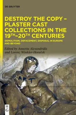 Destruir la copia: las colecciones de vaciados de yeso en los siglos XIX y XX - Destroy the Copy - Plaster Cast Collections in the 19th-20th Centuries