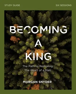 Guía de estudio de Convertirse en rey: El camino para restaurar el corazón del hombre - Becoming a King Study Guide: The Path to Restoring the Heart of Man