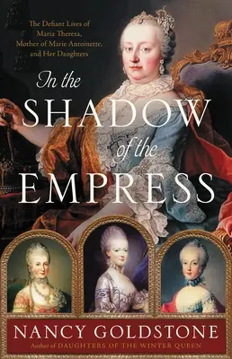 A la sombra de la emperatriz: La vida desafiante de María Teresa, madre de María Antonieta, y sus hijas - In the Shadow of the Empress: The Defiant Lives of Maria Theresa, Mother of Marie Antoinette, and Her Daughters