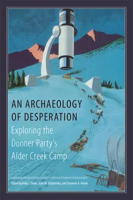 Arqueología de la desesperación: Exploración del campamento de Alder Creek del grupo Donner - An Archaeology of Desperation: Exploring the Donner Party's Alder Creek Camp