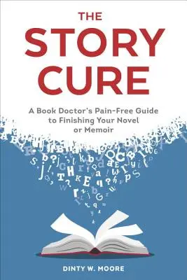 La cura de la historia: Guía sin dolor de un doctor de libros para terminar tu novela o tus memorias - The Story Cure: A Book Doctor's Pain-Free Guide to Finishing Your Novel or Memoir