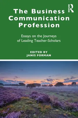 La profesión de la comunicación empresarial: Essays on the Journeys of Leading Teacher-Scholars (en inglés) - The Business Communication Profession: Essays on the Journeys of Leading Teacher-Scholars