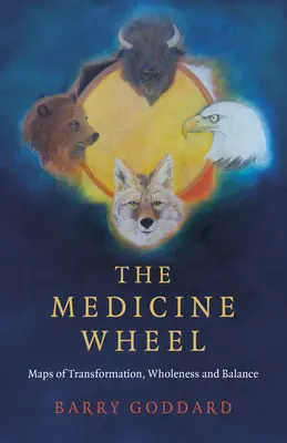 La rueda de la medicina: Mapas de transformación, plenitud y equilibrio - The Medicine Wheel: Maps of Transformation, Wholeness and Balance