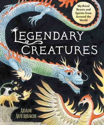 Criaturas legendarias: Bestias y espíritus míticos de todo el mundo - Legendary Creatures: Mythical Beasts and Spirits from Around the World