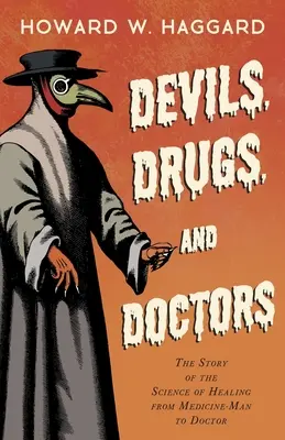 Los demonios, las drogas y los médicos - La historia de la ciencia de la curación desde el curandero hasta el médico - Devils, Drugs, and Doctors - The Story of the Science of Healing from Medicine-Man to Doctor