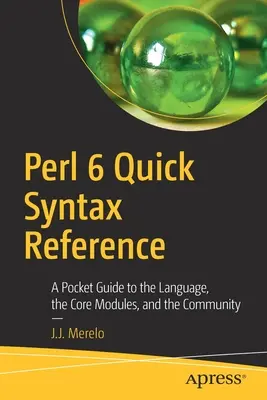 Referencia rápida de sintaxis de Perl 6: Una guía de bolsillo sobre el lenguaje, los módulos principales y la comunidad - Perl 6 Quick Syntax Reference: A Pocket Guide to the Language, the Core Modules, and the Community