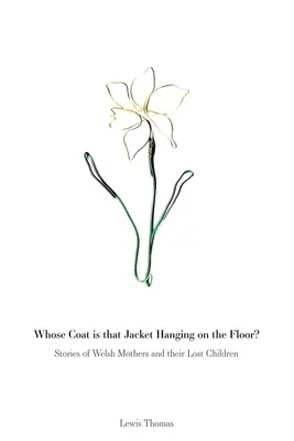 ¿De quién es el abrigo que cuelga del suelo?: Historias de madres galesas y sus hijos perdidos - Whose Coat is that Jacket Hanging on the Floor?: Stories of Welsh Mothers and their Lost Children