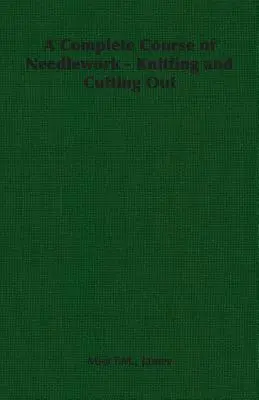 Curso completo de costura: tejer y recortar - A Complete Course of Needlework - Knitting and Cutting Out