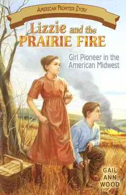 Lizzie y el fuego de la pradera: Niña pionera en el Medio Oeste americano - Lizzie and the Prairie Fire: Girl Pioneer in the American Midwest