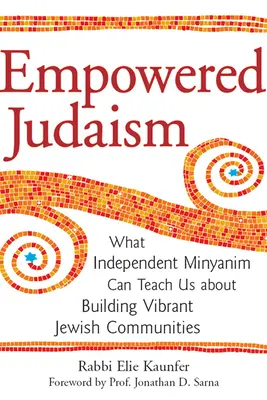 Empowered Judaism: Lo que los minyanim independientes pueden enseñarnos sobre la construcción de comunidades judías dinámicas - Empowered Judaism: What Independent Minyanim Can Teach Us about Building Vibrant Jewish Communities