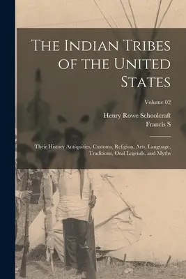 Las Tribus Indias de los Estados Unidos: Su Historia Antigüedades, Costumbres, Religión, Artes, Lengua, Tradiciones, Leyendas Orales y Mitos; Volumen 02 - The Indian Tribes of the United States: Their History Antiquities, Customs, Religion, Arts, Language, Traditions, Oral Legends, and Myths; Volume 02