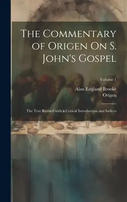 Comentario de Orígenes al Evangelio de San Juan: El texto revisado con una introducción crítica e índices; Volumen 1 - The Commentary of Origen On S. John's Gospel: The Text Revised with a Critical Introduction and Indices; Volume 1