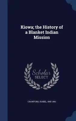 Kiowa; la historia de una misión india de Blanket - Kiowa; the History of a Blanket Indian Mission